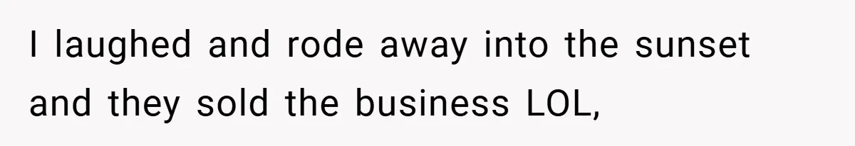 Manager Won’t Stop Calling Employee At 6 AM, So She Calls Him At 3:30 AM Instead I laughed and rode away into the sunset and they sold the business LOL,