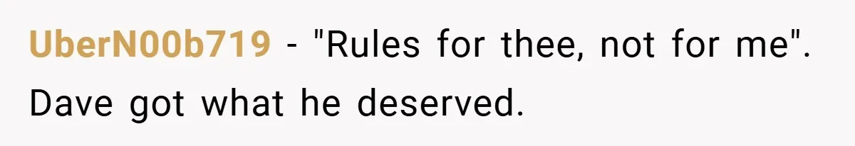 UberN00b719 − "Rules for thee, not for me". Dave got what he deserved.
