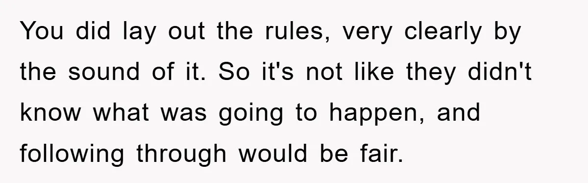 You did lay out the rules, very clearly by the sound of it. So it's not like they didn't know what was going to happen, and following through would be...