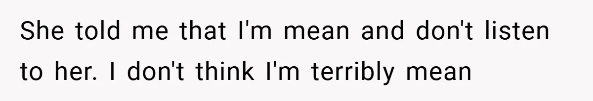 Mom Laughs When Teen Daughter Says She Has PTSD After Flood - Then Wonders Why the Girl Won’t Speak to Her Again She told me that I'm mean and don't listen to her. I don't think I'm terribly mean