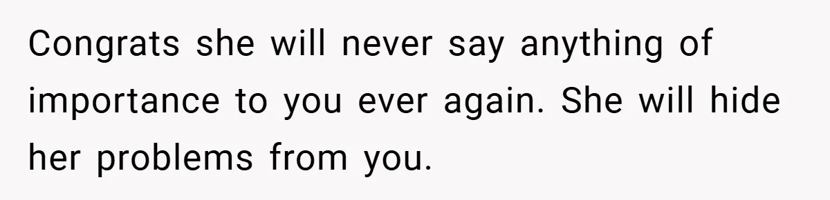 Mom Laughs When Teen Daughter Says She Has PTSD After Flood - Then Wonders Why the Girl Won’t Speak to Her Again Congrats she will never say anything of importance to you ever again. She will hide her problems from you.