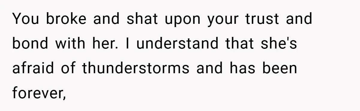 Mom Laughs When Teen Daughter Says She Has PTSD After Flood - Then Wonders Why the Girl Won’t Speak to Her Again You broke and shat upon your trust and bond with her. I understand that she's afraid of thunderstorms and has been forever,