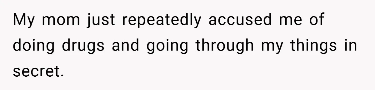 Mom Laughs When Teen Daughter Says She Has PTSD After Flood - Then Wonders Why the Girl Won’t Speak to Her Again My mom just repeatedly accused me of doing drugs and going through my things in secret.