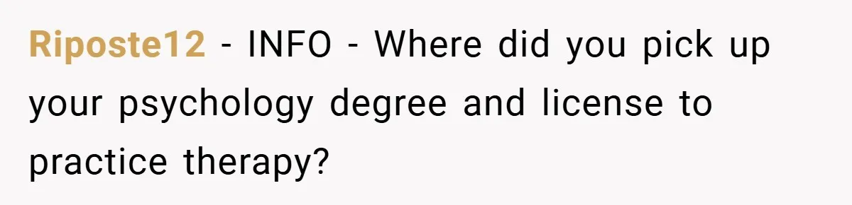 Mom Laughs When Teen Daughter Says She Has PTSD After Flood - Then Wonders Why the Girl Won’t Speak to Her Again Riposte12 − INFO - Where did you pick up your psychology degree and license to practice therapy?