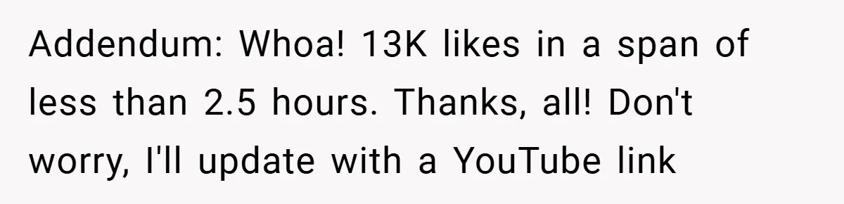 Addendum: Whoa! 13K likes in a span of less than 2.5 hours. Thanks, all! Don't worry, I'll update with a YouTube link