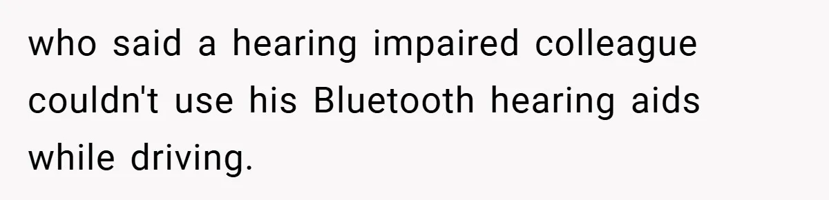 who said a hearing impaired colleague couldn't use his Bluetooth hearing aids while driving.