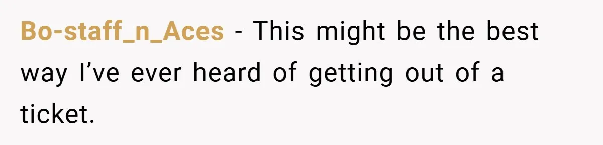 Bo-staff_n_Aces − This might be the best way I’ve ever heard of getting out of a ticket.