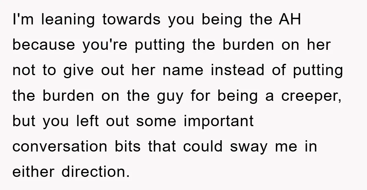 I'm leaning towards you being the AH because you're putting the burden on her not to give out her name instead of putting the burden on the guy for being...