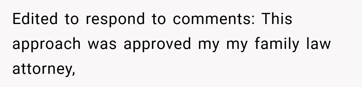 Edited to respond to comments: This approach was approved my my family law attorney,