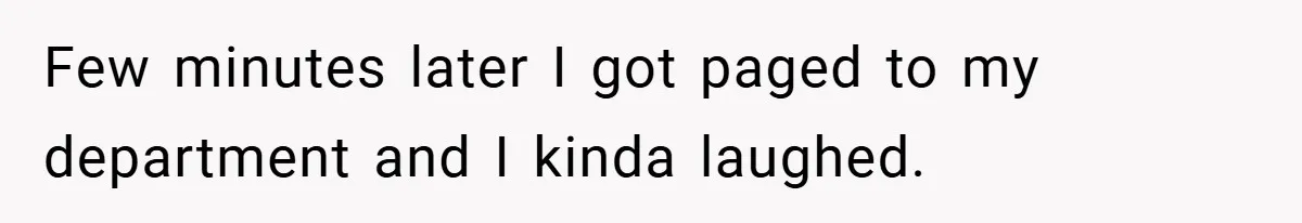 Few minutes later I got paged to my department and I kinda laughed.