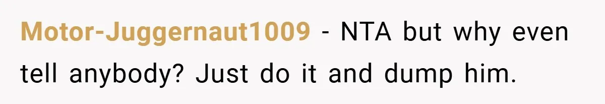 Motor-Juggernaut1009 − NTA but why even tell anybody? Just do it and dump him.