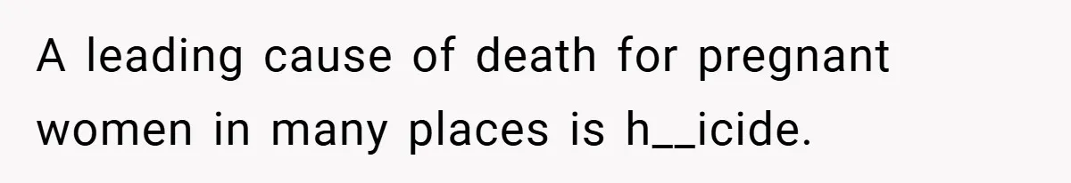A leading cause of death for pregnant women in many places is h__icide.