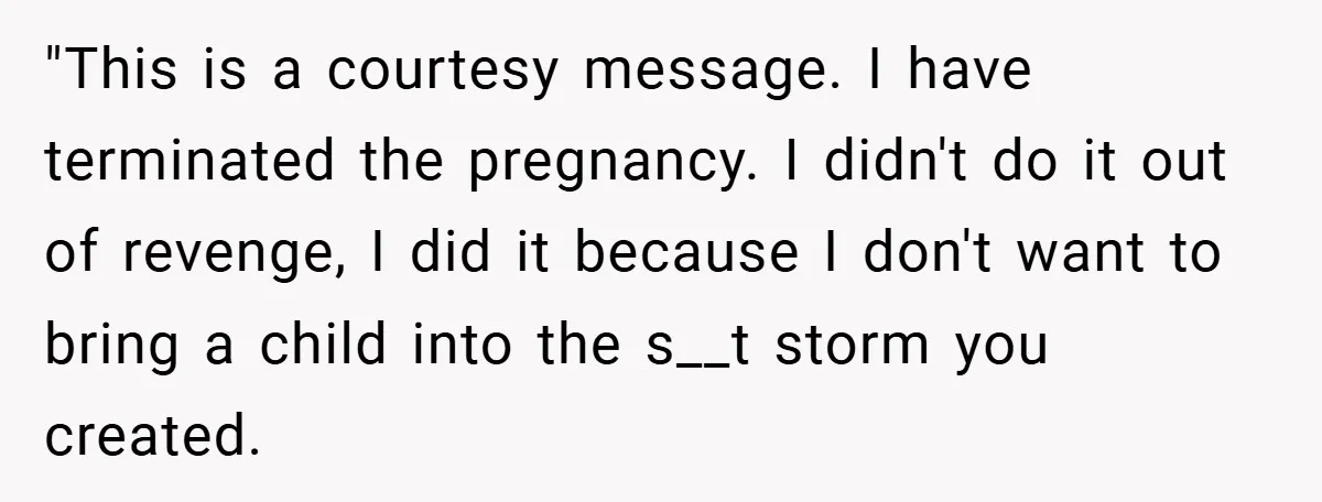 "This is a courtesy message. I have terminated the pregnancy. I didn't do it out of revenge, I did it because I don't want to bring a child into the...