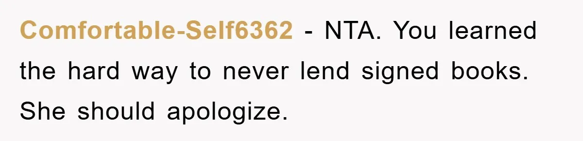 Comfortable-Self6362 − NTA. You learned the hard way to never lend signed books. She should apologize.