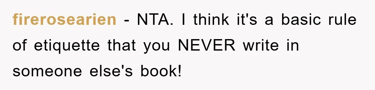 firerosearien − NTA. I think it's a basic rule of etiquette that you NEVER write in someone else's book!