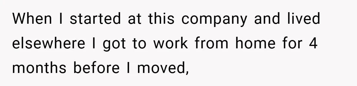 When I started at this company and lived elsewhere I got to work from home for 4 months before I moved,
