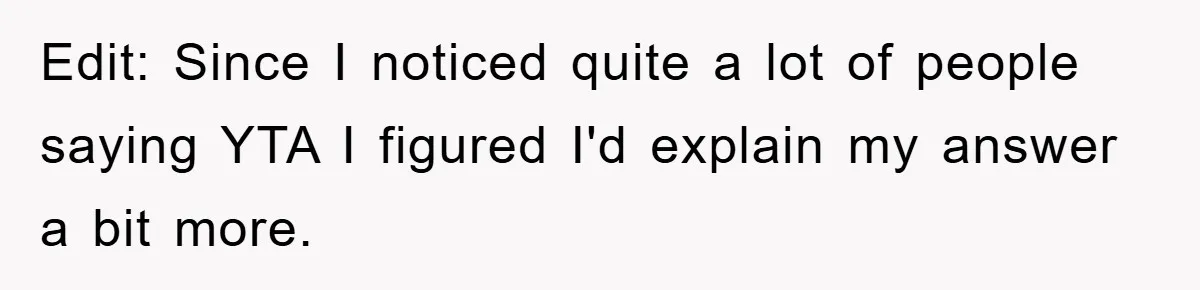 Edit: Since I noticed quite a lot of people saying YTA I figured I'd explain my answer a bit more.