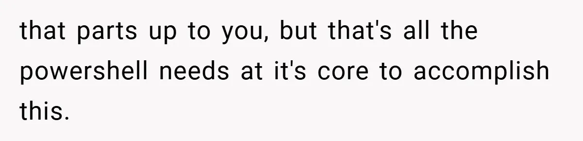 that parts up to you, but that's all the powershell needs at it's core to accomplish this.