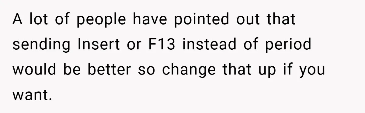 A lot of people have pointed out that sending Insert or F13 instead of period would be better so change that up if you want.