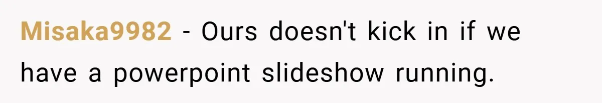 Misaka9982 − Ours doesn't kick in if we have a powerpoint slideshow running.