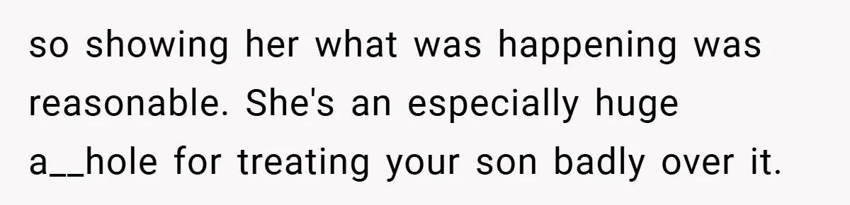 so showing her what was happening was reasonable. She's an especially huge a__hole for treating your son badly over it.