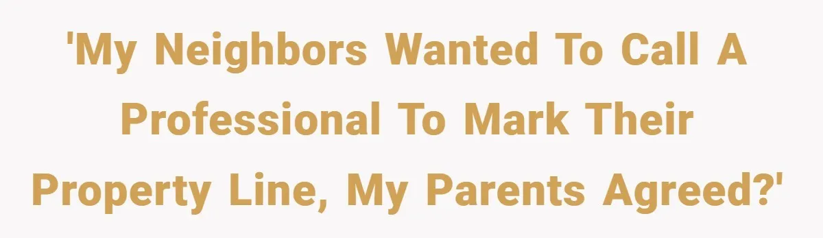 'My neighbors wanted to call a professional to mark their property line, my parents agreed?'