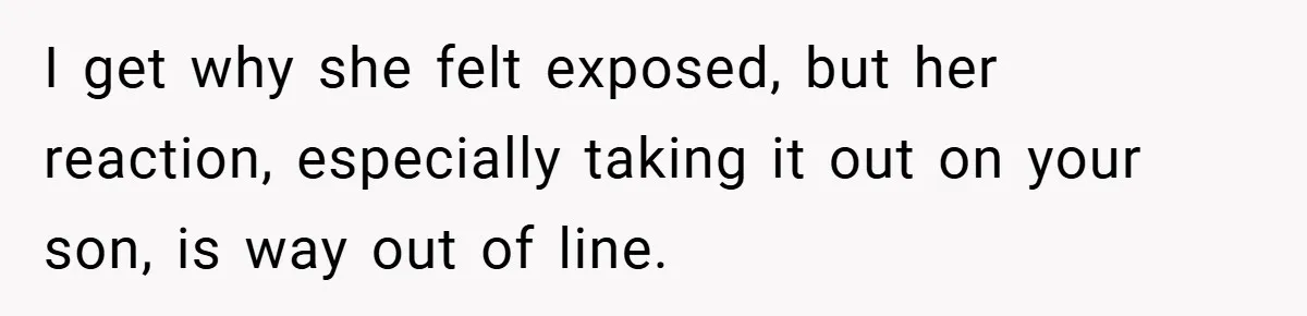 I get why she felt exposed, but her reaction, especially taking it out on your son, is way out of line.