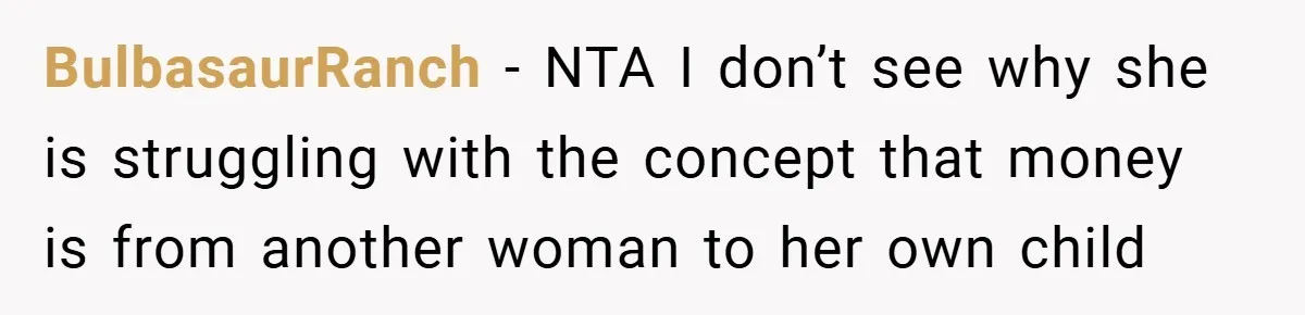 BulbasaurRanch − NTA I don’t see why she is struggling with the concept that money is from another woman to her own child
