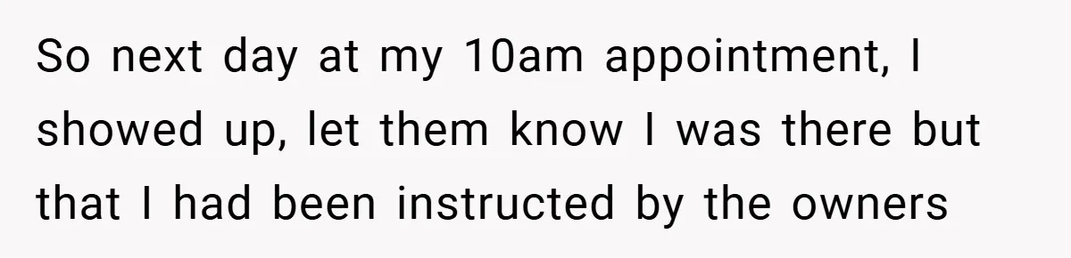 So next day at my 10am appointment, I showed up, let them know I was there but that I had been instructed by the owners