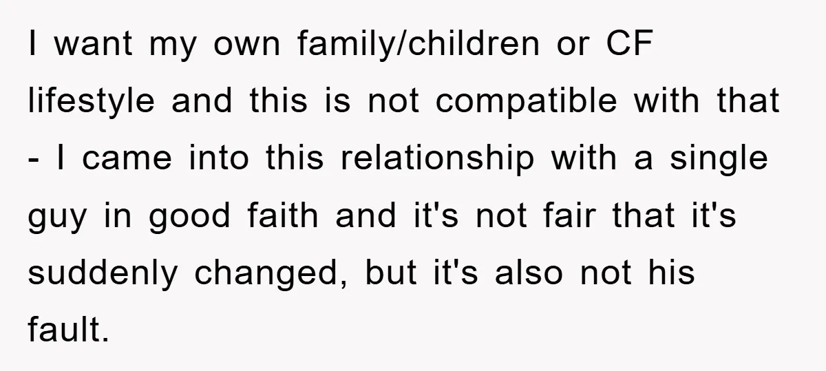 I want my own family/children or CF lifestyle and this is not compatible with that - I came into this relationship with a single guy in good faith and it's...