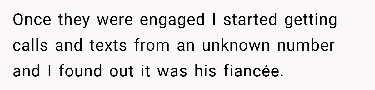 Once they were engaged I started getting calls and texts from an unknown number and I found out it was his fiancée.