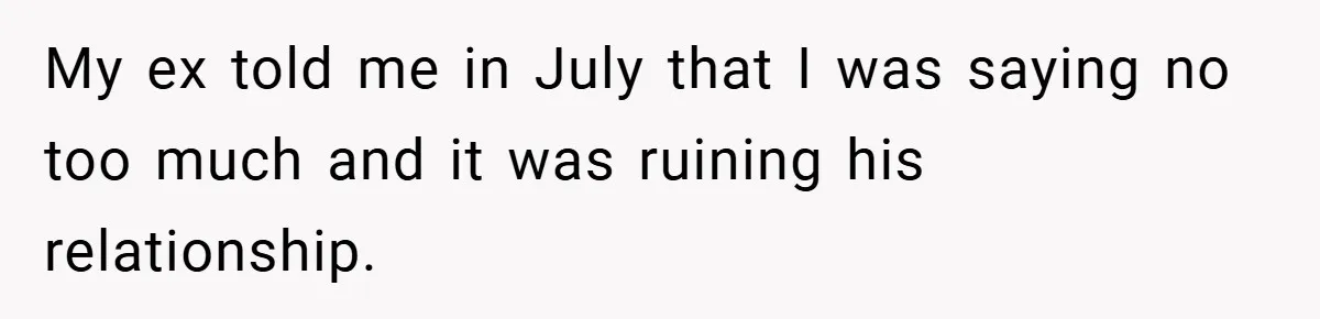 My ex told me in July that I was saying no too much and it was ruining his relationship.