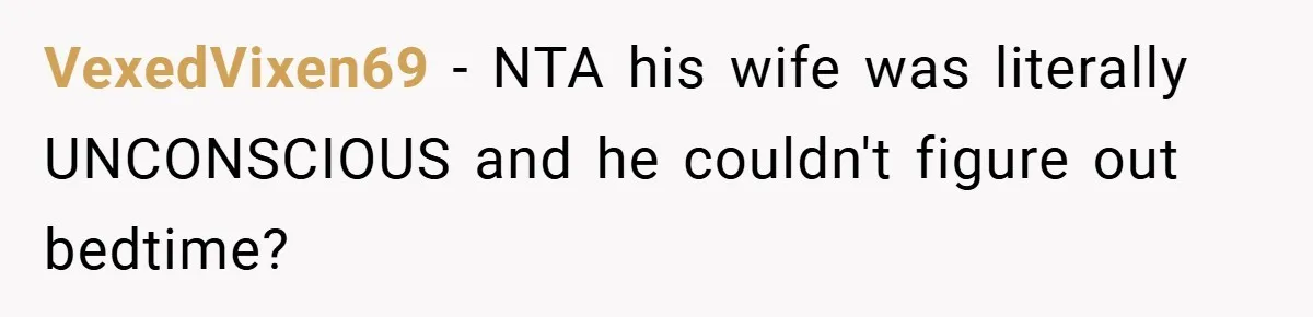 VexedVixen69 − NTA his wife was literally UNCONSCIOUS and he couldn't figure out bedtime?