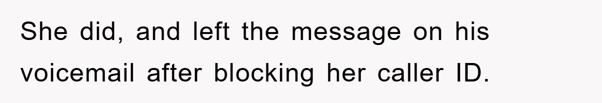 She did, and left the message on his voicemail after blocking her caller ID.