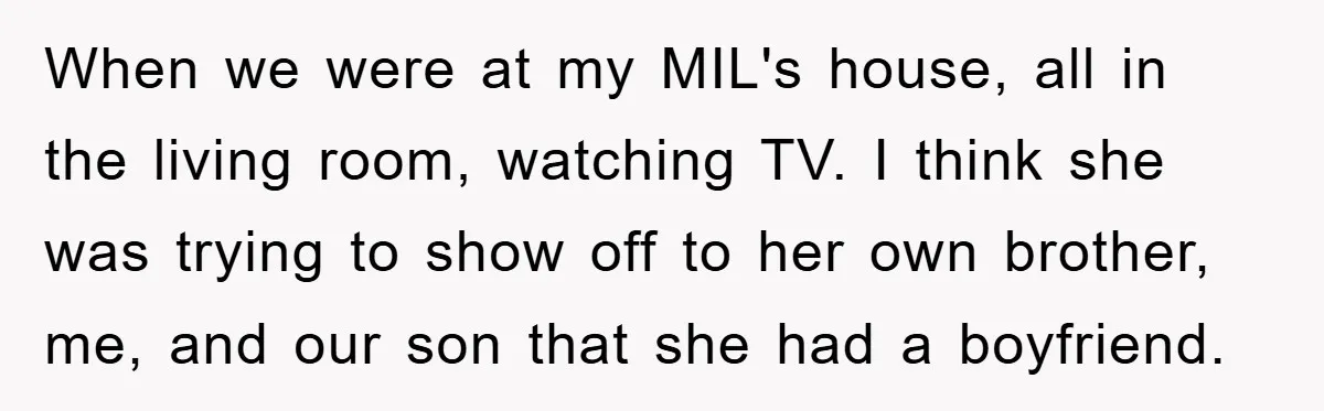 When we were at my MIL's house, all in the living room, watching TV. I think she was trying to show off to her own brother, me, and our son...