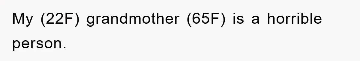 My (22F) grandmother (65F) is a horrible person.