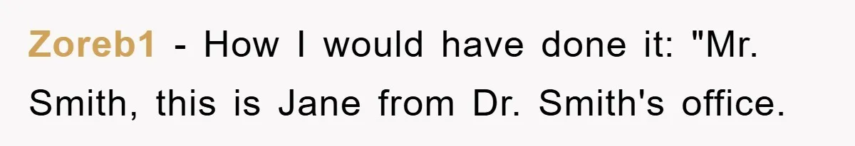Zoreb1 − How I would have done it: "Mr. Smith, this is Jane from Dr. Smith's office.
