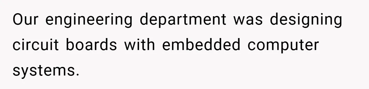 Our engineering department was designing circuit boards with embedded computer systems.