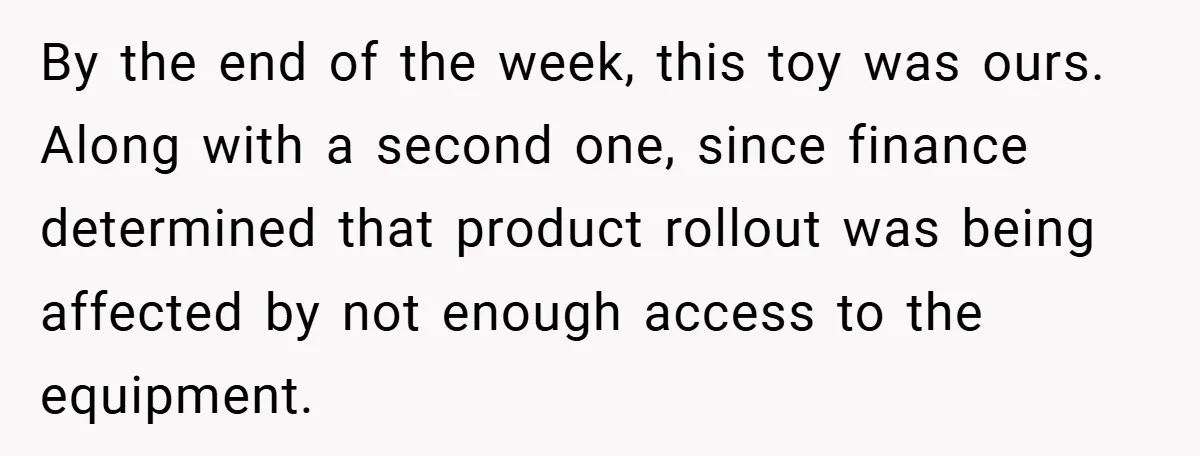 By the end of the week, this toy was ours. Along with a second one, since finance determined that product rollout was being affected by not enough access to the...