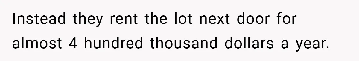 Instead they rent the lot next door for almost 4 hundred thousand dollars a year.