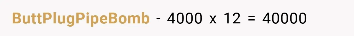 ButtPlugPipeBomb − 4000 x 12 = 40000
