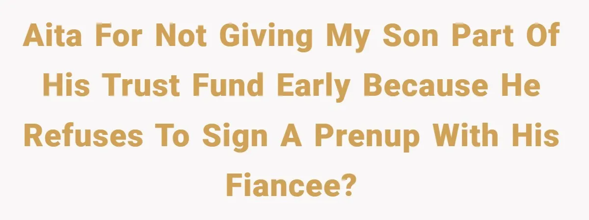 AITA for not giving my son part of his trust fund early because he refuses to sign a prenup with his fiancee?