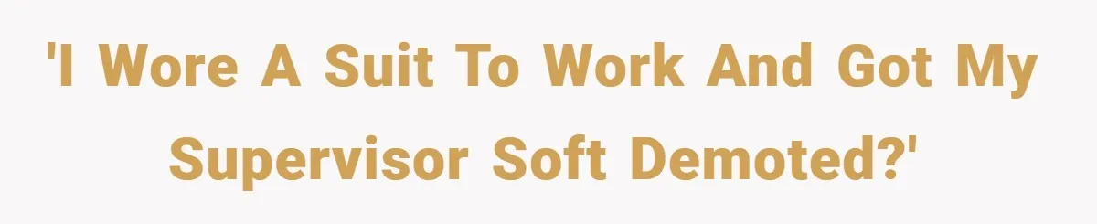 'I wore a suit to work and got my supervisor soft demoted?'