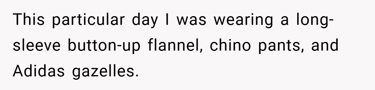 This particular day I was wearing a long-sleeve button-up flannel, chino pants, and Adidas gazelles.