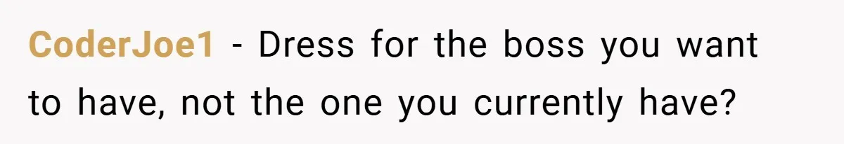 CoderJoe1 − Dress for the boss you want to have, not the one you currently have?