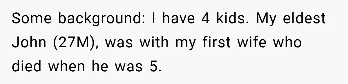 Some background: I have 4 kids. My eldest John (27M), was with my first wife who died when he was 5.