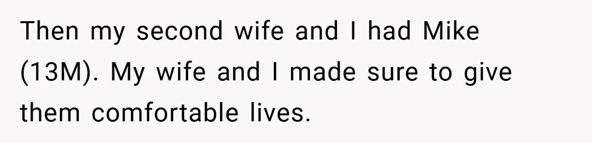 Then my second wife and I had Mike (13M). My wife and I made sure to give them comfortable lives.