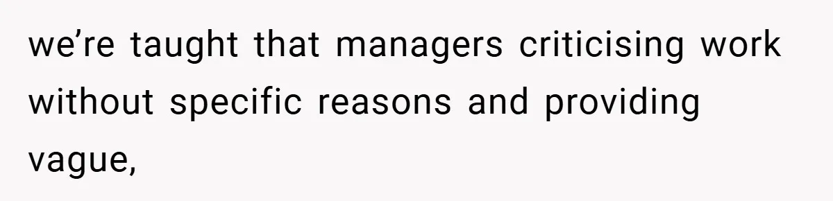 we’re taught that managers criticising work without specific reasons and providing vague,