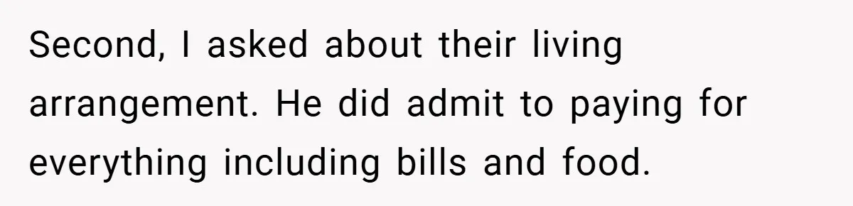 Second, I asked about their living arrangement. He did admit to paying for everything including bills and food.
