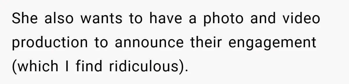 She also wants to have a photo and video production to announce their engagement (which I find ridiculous).